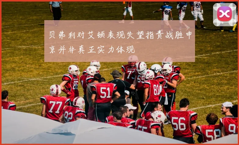 贝弗利对艾顿表现失望指责战胜申京并非真正实力体现